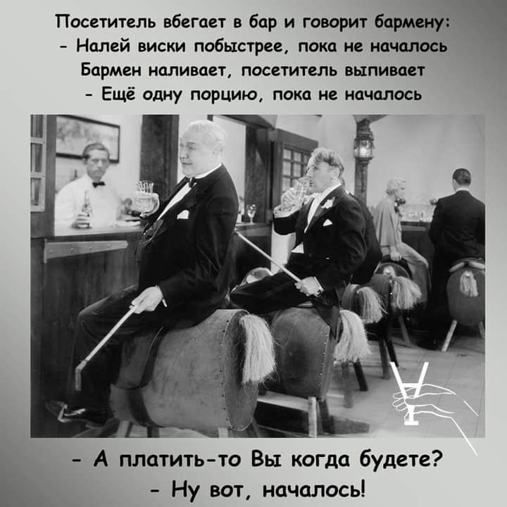 Посетитель вбегает в бар и говорит бармену Налей виски побыстрее пока не началось Бармен наливает посетитель выпивает Ещё одну порцию пока не началось А платитьто Вы когда будете __ Ну вот началось