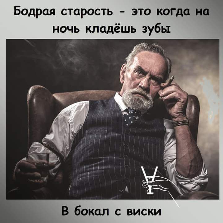 Бодрая старость это когда на ночь кладёшь зубы В бокал с виски