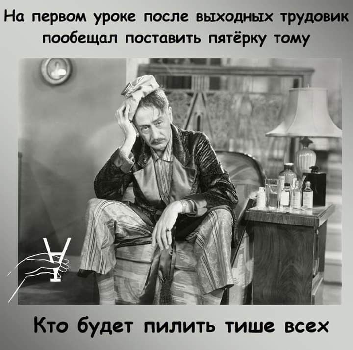 На первом уроке после выходных трудовищ пообещал поставить пятёрку тому то будет пилить тише всех