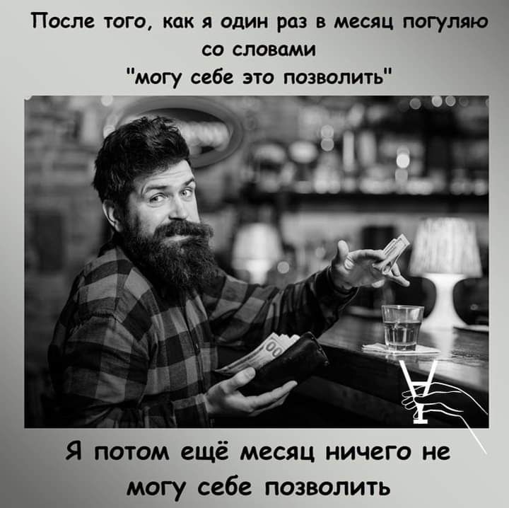 После ТОГО как Я ОДИН РОЗ В месяц ПОГУЛЯЮ со словами могу себе это позволить __ Я потом ещё месяц ничего не и могу себе позволить