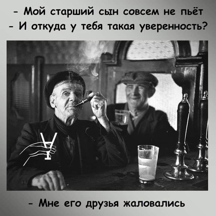 Мой старший сын совсем не пьёі И откуда у тебя такая уверенность Мне его друзья жаловались