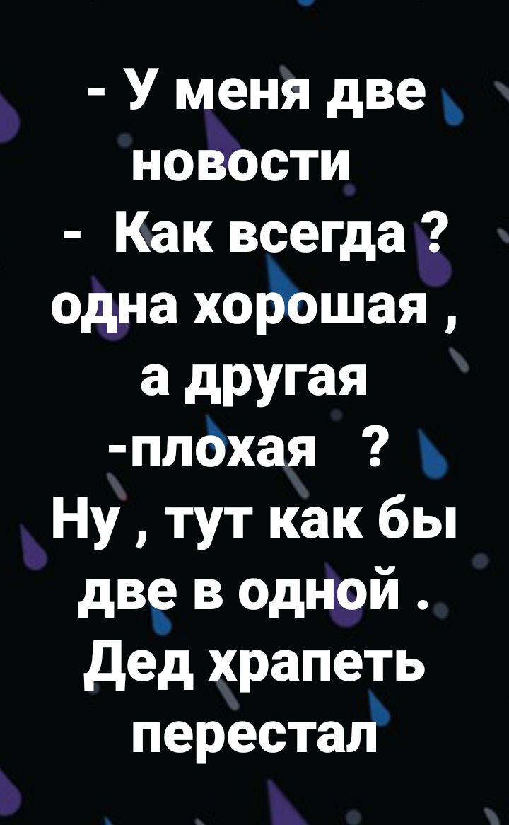 У меня две новости Как всегда одна ходошая а другая плдхая Ну тут как бы две в одной дед храпеть перестал