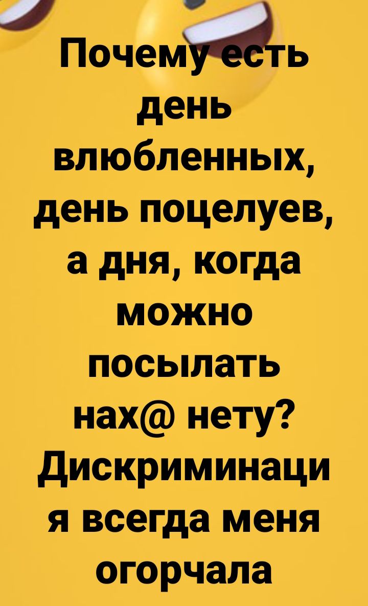 Почеммь день влюбленных день поцелуев а дня когда можно посылать нах нету дискриминаци я всегда меня огорчала