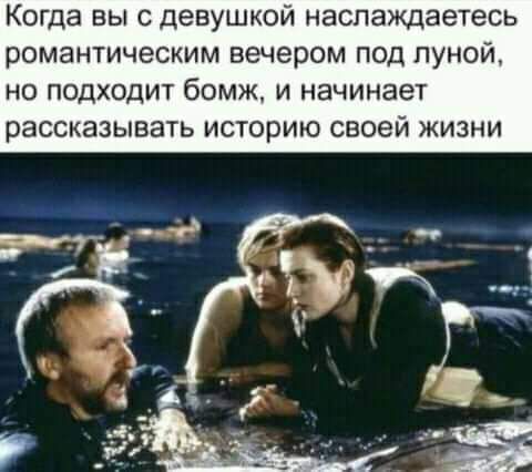Когда вы с девушкой наслаждаетесь романтическим вечером под луной но подходит бомж и начинает рассказывать историю своей жизни