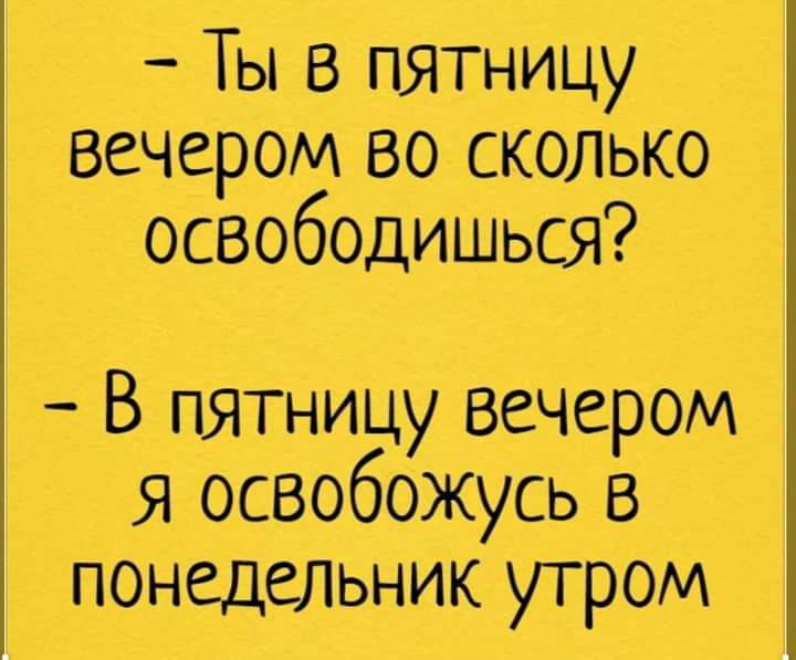 Ты В пятницу вечером во сколько освободишься _ В пятницу вечером я освобожусь 8 Понедельник утром
