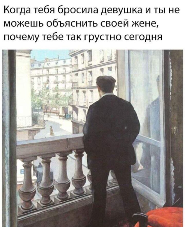 Когда тебя бросила девушка и ты не можешь объяснить своей жене почему тебе так грустно сегодня