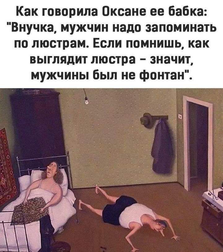 Как говорила Оксане ее бабка Внучка мужчин надо запоминать по люстрам Если помнишь как выглядит люстра значит мужчины был не фонтан