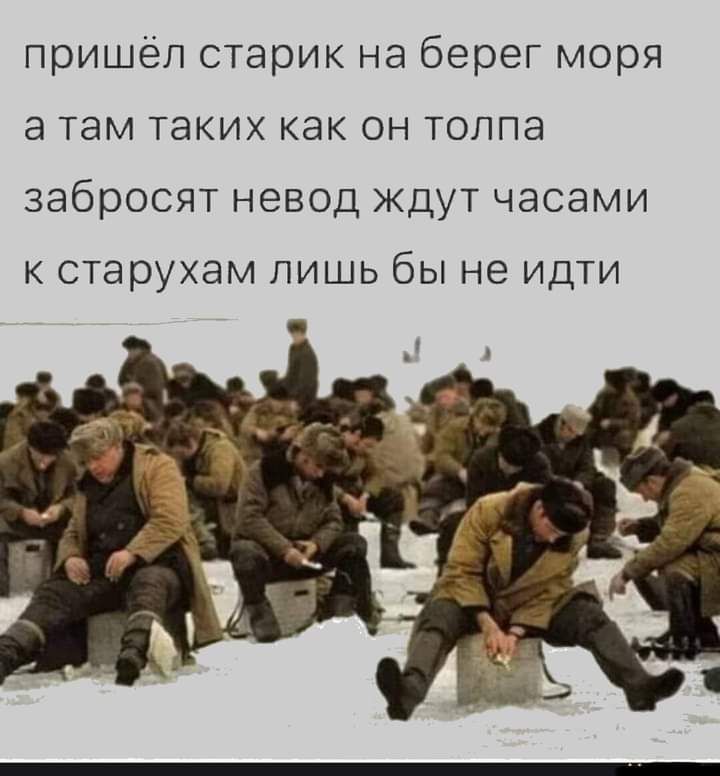 пришёл старик на берег моря а там таких как он толпа забросят НЭВОД ЖДУТ ЧЭСЭМИ К СТЭРУХЭМ ЛИШЬ бЫ не ИДТИ