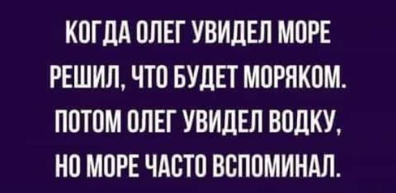 КОГДА ОЛЕГ УВИЛЕЛ МОРЕ РЕШИЛ ЧТО БУДЕТ МОРЯКОМ ПОТОМ ОЛЕГ УВИЛЕЛ ВОЛКУ НО МОРЕ ЧАОТО ВОПОМИНАЛ