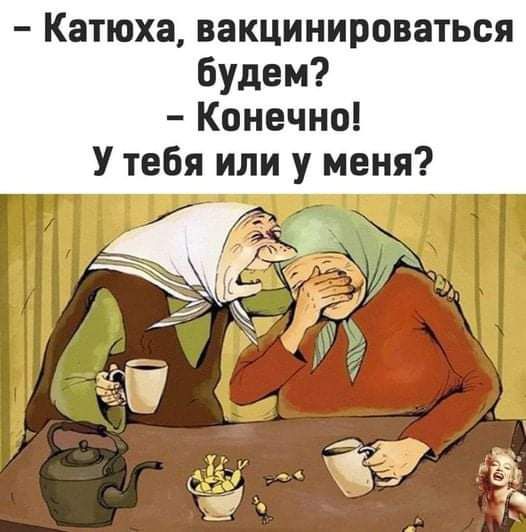 Катюха вакцинироваться будем Конечно У тебя или у меня