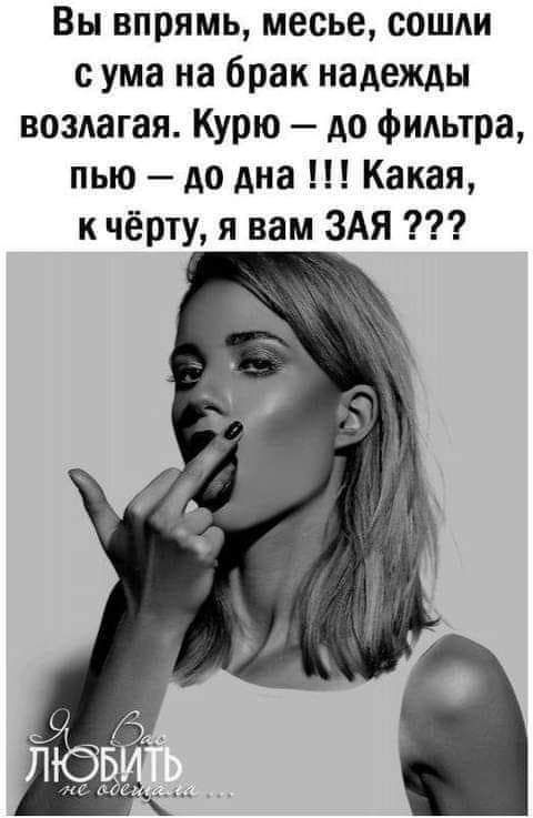 Вы впрямь месье сошли с ума на брак надежды возлагая Курю до фидьтра пью до дна Какая к чёрту я вам ЗАЯ