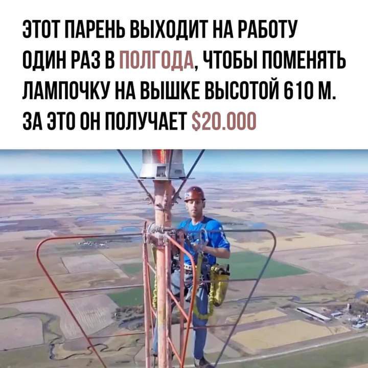 ЭТОТ ПАРЕНЬ ВЫХОДИТ НА РАБОТУ ОДИН РАЗ В ПОЛГОДА ЧТОБЫ ПОМЕННТЬ ЛАМПОЧКУ НА ВЫШКЕ ВЫСОТОЙ ОТО М ЗА ЭТО ОН ПОЛУЧАЕТ 2ОООО