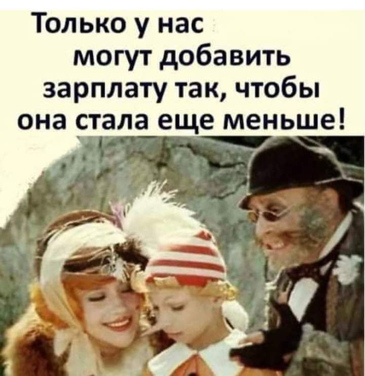 Только у нас могут добавить зарплату так чтобы она стала еще меньше жх __
