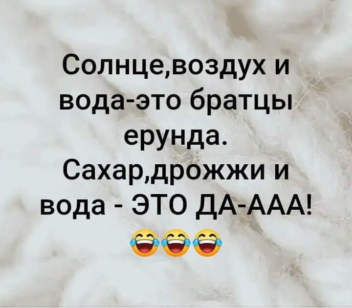Солнцевоздух и вода это братцы ерунда Сахардрожжи и вода ЭТО ДА ААА