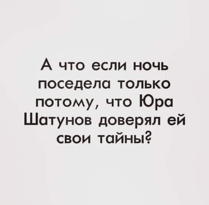 А что если ночь поседела только потому что Юра Шатунов доверял ей свои тайны