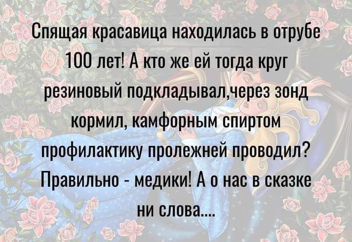 Спящая красавица находилась в трубе 100 лет А кто же ей тогда круг резиновый подкладывалнерез зонд кормил камфорным спиртом профилактику проложней проводил Правильно медики А о нас в сказке ни слова
