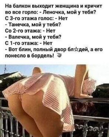 На балк ти выходит женщина причт и все горна Леночка мой у тебя С 3 го зггажв голос Нет Танечка мой у тебя Со 2го этажа Нет Ванечка мой у тебя С 1 го этажа Нет Вот блин попный дпор блйдей а его понесло бордель 3