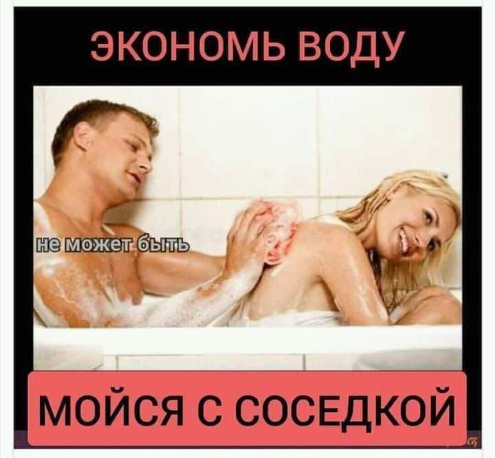 ЭКОНОМЬ ВОДУ мэжет быть мойся с СОСЕДКОЙ
