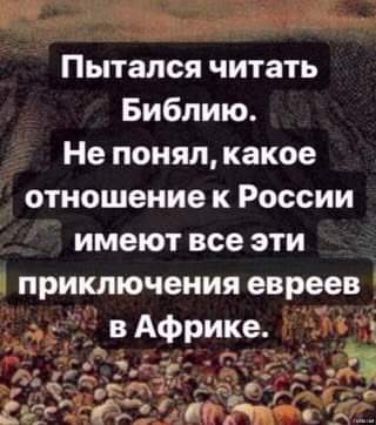 Пытался читать Библию Не понял какое отношение к России имеют все эти приключения евреев __ __вАфрике
