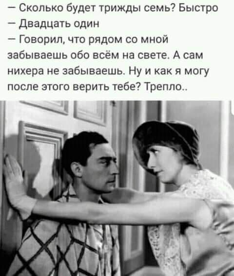 Сколько будет трижды семь Быстро Двадцать один Говорил что рядом со мной забываешь обо всём на свете А сам нихера не забываешь Ну и как я могу после этого верить тебе Треппо