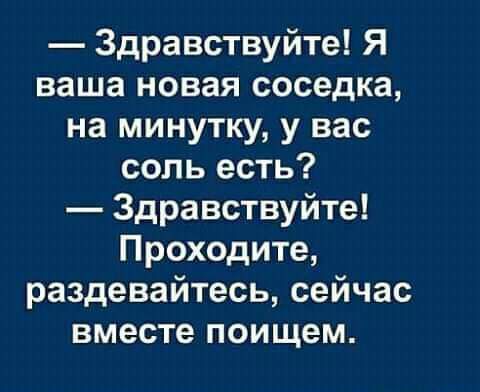 Здравствуйте Я ваша новая соседка на минутку у вас соль есть Здравствуйте Проходите раздевайтесь сейчас вместе поищем