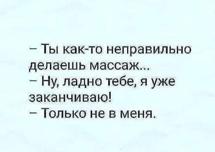 Ты как то неправильно делаешь массаж Ну ладно тебе я уже заканчиваю Только не в меня