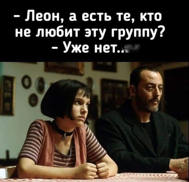 Леон а есть те кто не любит эту группу Уже нетъ