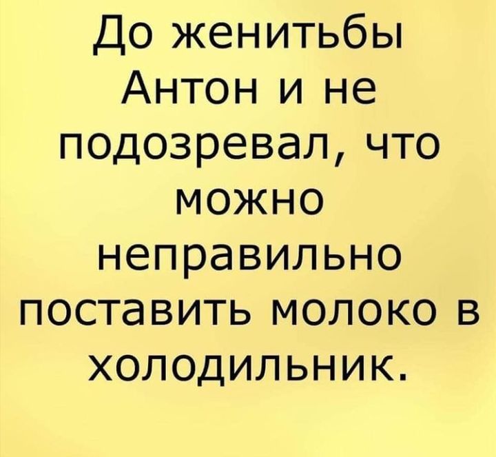 До женитьбы Антон и не подозревал что можно неправильно поставить молоко в холодильник