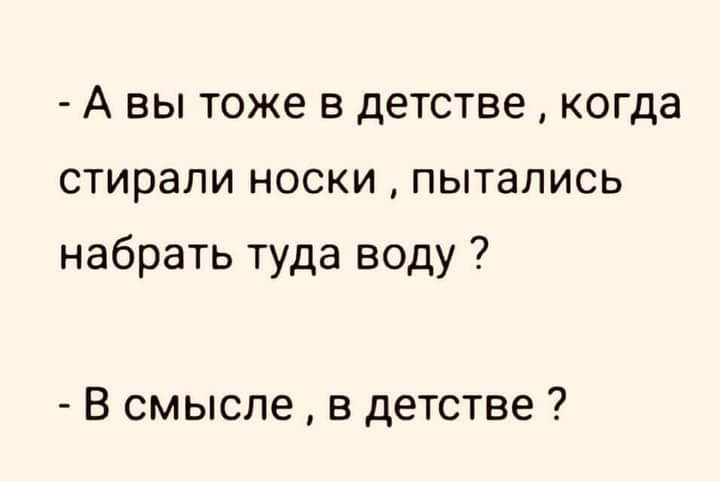 А вы тоже в детстве когда стирали носки пытались набрать туда воду В смысле в детстве