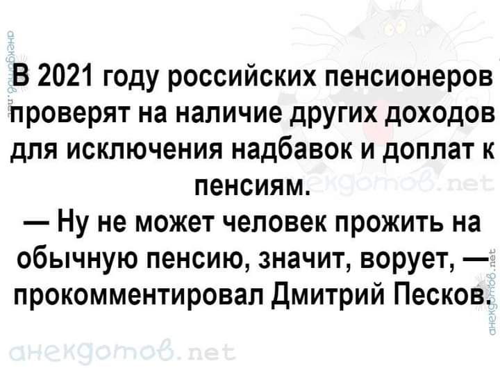 В 2021 году российских пенсионеров проверят на наличие других доходов для исключения надбавок и доплат к пенсиям Ну не может человек прожить на обычную пенсию значит ворует прокомментировал Дмитрий Песков