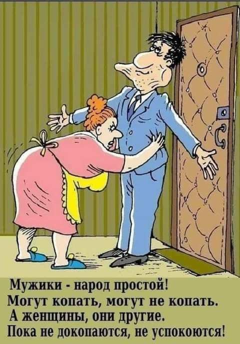 Мужики народ простой МОГУТ КОПВТЬ МОГУТ не копать А женщины ош другие Пока не докопаются не успокоются
