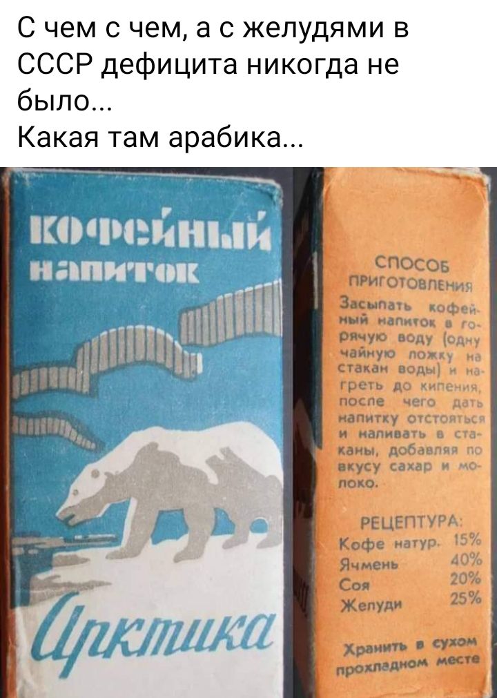 С чем с чем а с желудями в СССР дефицита никогда не было Какая там арабика К0ЧНиі иапитпк 3933 Засыпагь и 1 ный папин днищ пп 312113д НМНЁ апипу И ПИВЛ Ь кат п длЧг вкусу с то РЕЦЁ Кофе магу Ячмень Соя Жет хрипеть прошли с