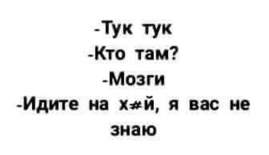 Тук тук Кто там Мозги Мдите на хй я вас не знаю