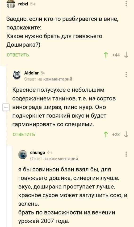 геЬхі Заодно если ктото разбирается в вине подскажите Какое нужно брать для говяжьего Доширака ответить Т НИ 1 Аііпіаг комментарии Красное полусухое небольшим содержанием танинов те из сортов винограда шираз пино нуар Оно подчеркнет говяжий вкус и будет гармонировать со специями лепить Т 23 1 сЬппво 1 комментарий я бы совиньон блан взял бы для говяжьего дошика синергия лучше вкус доширака проступа
