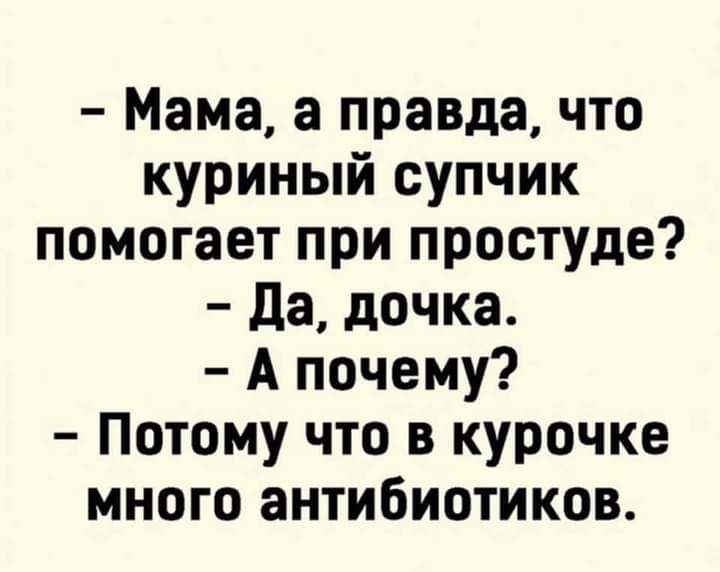 Мама а правда что куриный супчик помогает при простуде да дочка А почему Потому что в курочке много антибиотиков