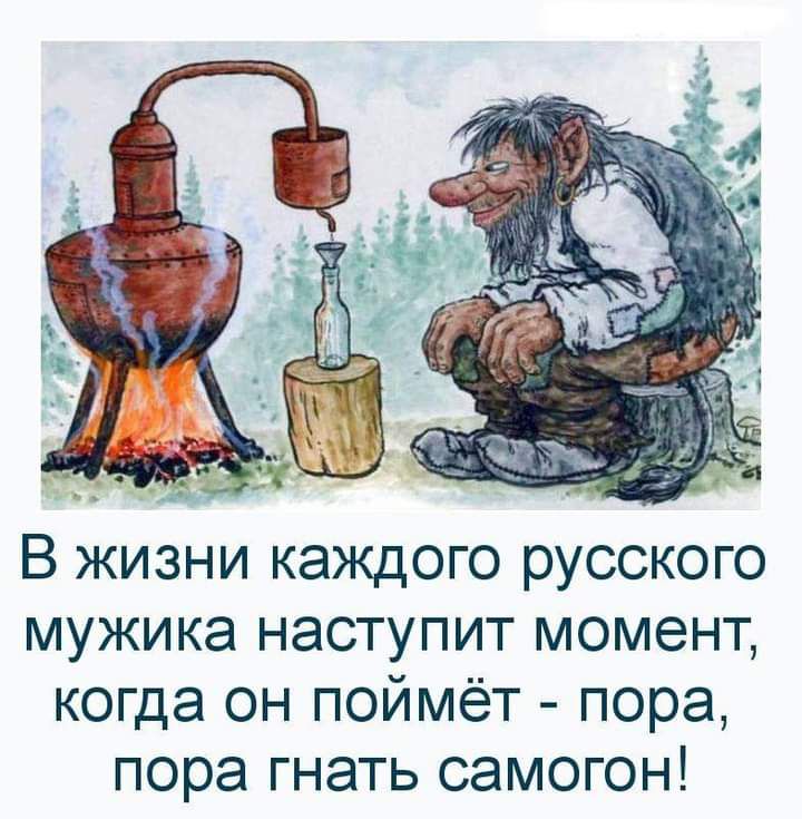 В жизни каждого русского мужика наступит момент когда он поймёт пора пора гнать самогон