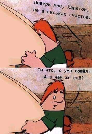 Поверь ние Карлсон не в сиськах счастьв ты чт С У сш в чём же ещё