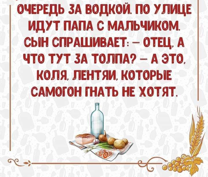 ОЧЕРЕДЬ ЗА ВОДКОЙ ПО УЛИЦЕ ИДУТ ПАПА С МАПЬЧИКОМ СЫН СПРАШИВАЕТ ОТЕЦ А ЧТО ТУТ ЗА ТОЛПА А ЭТО КОЛЯ ЛЕНТЯИ КОТОРЫЕ САМОГ ОН ГНАТЬ НЕ ХОТЯТ