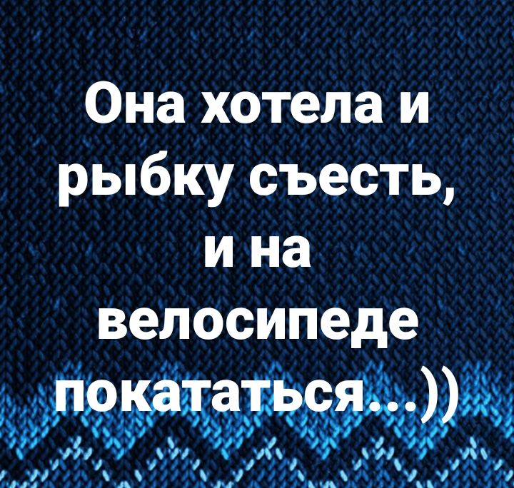 Она хотела и и на велосипеде рыбку съесть