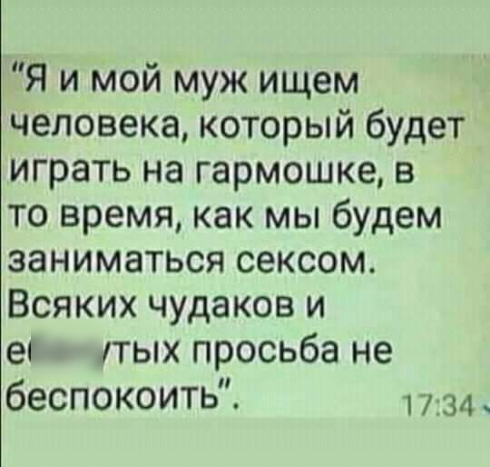 Я и мой муж ищем человека который будет играть на гармошке в то время как мы будем заниматься сексом Всяких чудаков и ег пых просьба не беспокоить 334