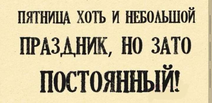 пятнипА хоть и нввмьшой ПРАЗДНИК НО ЗАТО постоянный