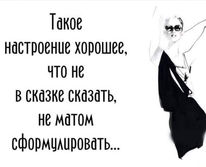 Такое настроение хорошее что не в сказке сказать не матом сформцшровать