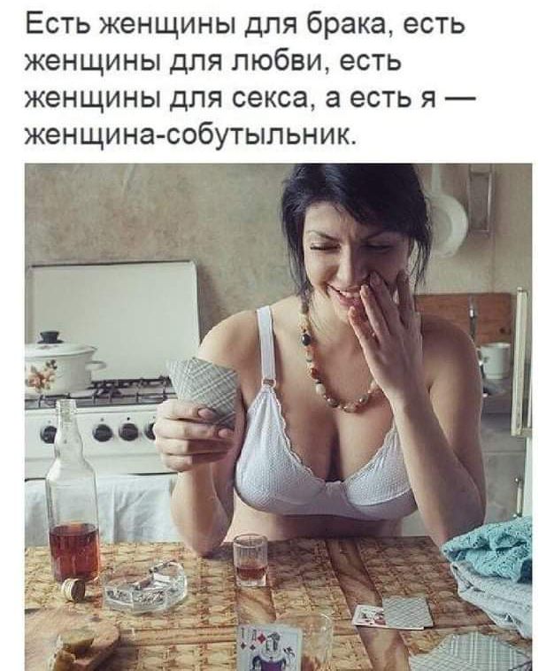 Есть женщины для брака есть женщины для любви есть женщины для секса а есть я женщина собутыльник