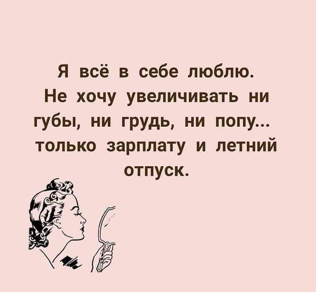 Я всё в себе люблю Не хочу увеличивать ни губы ни грудь ни попу только зарплату и летний отпуск