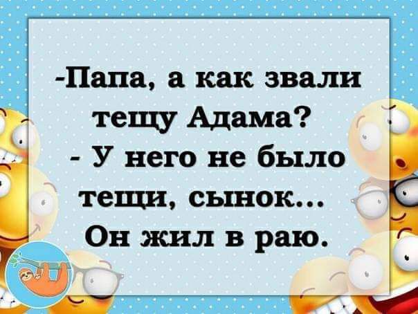 Папа а как звали тещу Адама У него не было тещи сынок Он жил в раю
