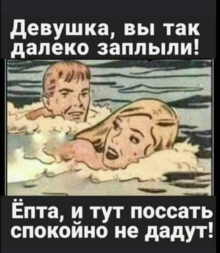 девушка вы так далеко заплыди_ Ёпта тут поссать спокоино не дадут