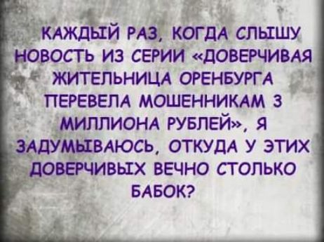 4 _КАЖД й РАЗ когдА слышу _ восгь из серии доверчимя жительнищ ОРЕНБУРГА ПЕРЕБЕЛА мошенники з ИОНА РУБЛЕЙ я ВЫЕХ ВЕЧНО СГ ОПЬКО БАБОК