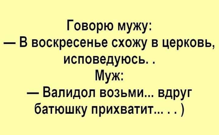 Говорю мужу В воскресенье схожу в церковь исповедуюсь Муж Валидоп возьми вдруг батюшку прихватит