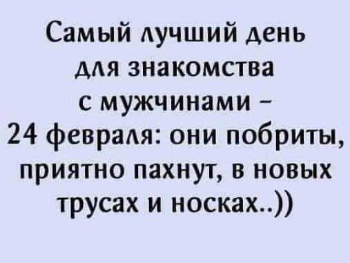 Самый лучший день мя знакомства с мужчинами 24 февраля они побриты приятно пахнут в новых трусах и носках