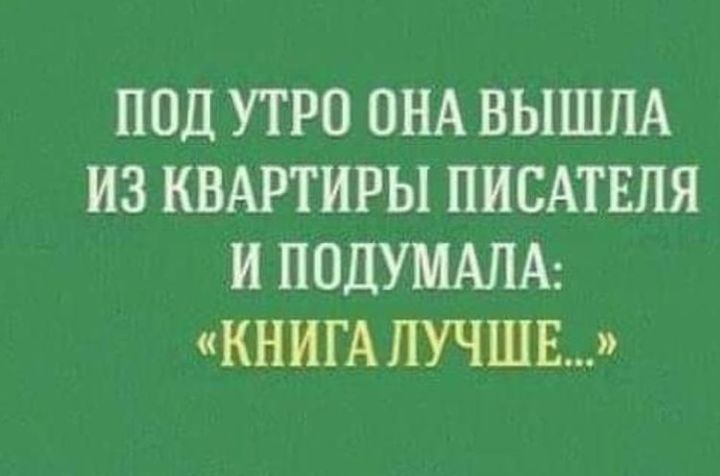 ПОД УТРО ОНА ВЫШЛА ИЗ КВАРТИРЫ ПИСАТЕЛЯ И ПОДУМАЛА КНИГА ЛУЧШЕ